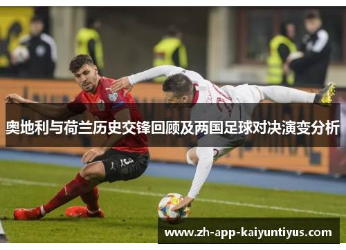 奥地利与荷兰历史交锋回顾及两国足球对决演变分析