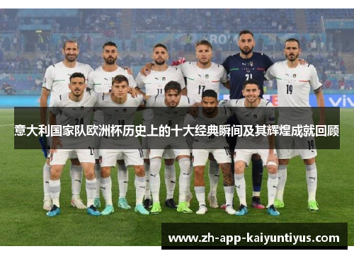 意大利国家队欧洲杯历史上的十大经典瞬间及其辉煌成就回顾