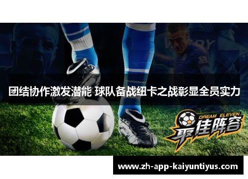 团结协作激发潜能 球队备战纽卡之战彰显全员实力