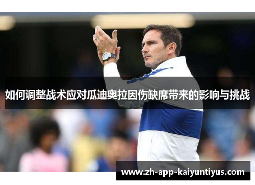 如何调整战术应对瓜迪奥拉因伤缺席带来的影响与挑战