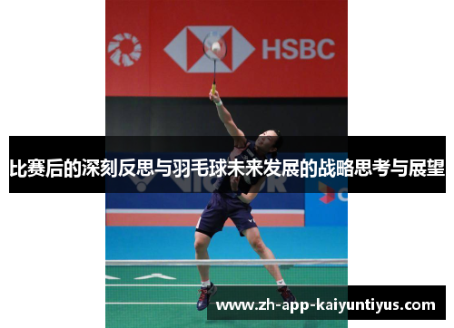 比赛后的深刻反思与羽毛球未来发展的战略思考与展望