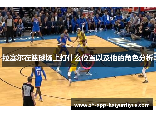 拉塞尔在篮球场上打什么位置以及他的角色分析