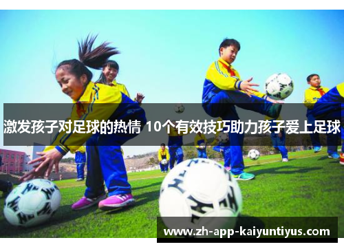 激发孩子对足球的热情 10个有效技巧助力孩子爱上足球