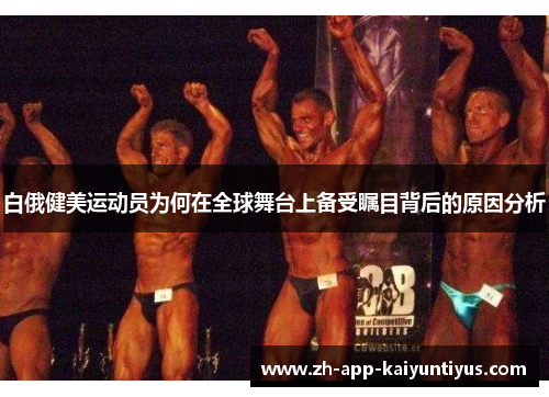 白俄健美运动员为何在全球舞台上备受瞩目背后的原因分析