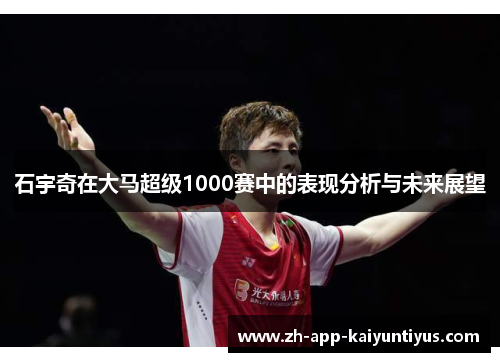 石宇奇在大马超级1000赛中的表现分析与未来展望