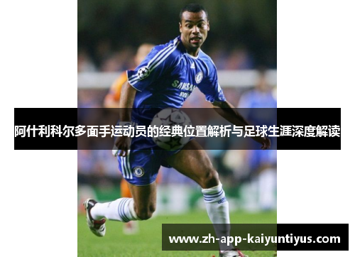 阿什利科尔多面手运动员的经典位置解析与足球生涯深度解读
