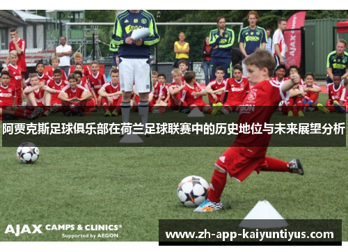 阿贾克斯足球俱乐部在荷兰足球联赛中的历史地位与未来展望分析