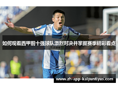 如何观看西甲前十强球队激烈对决并掌握赛季精彩看点