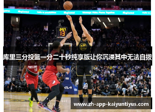 库里三分投篮一分二十秒纯享版让你沉浸其中无法自拔