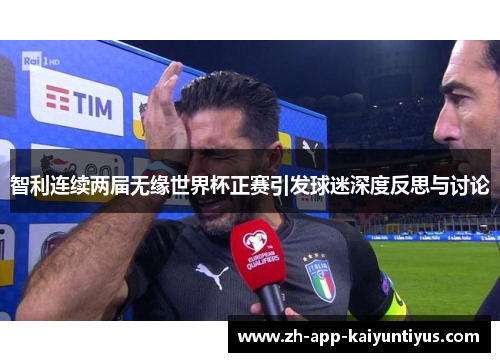 智利连续两届无缘世界杯正赛引发球迷深度反思与讨论 智利连续两届无缘世界杯正赛引发球迷深度反思与讨论