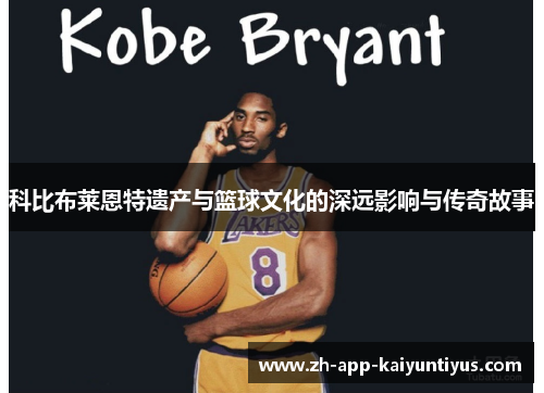 科比布莱恩特遗产与篮球文化的深远影响与传奇故事 科比布莱恩特遗产与篮球文化的深远影响与传奇故事